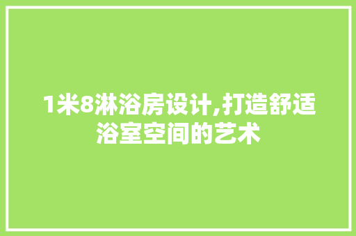 1米8淋浴房设计,打造舒适浴室空间的艺术
