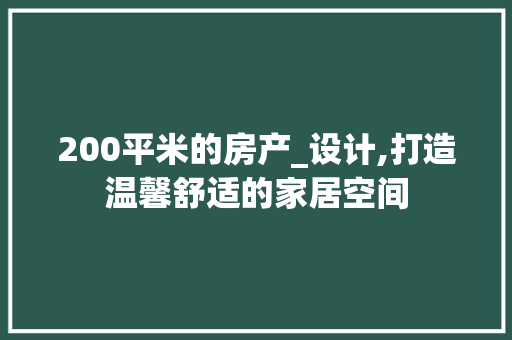200平米的房产_设计,打造温馨舒适的家居空间