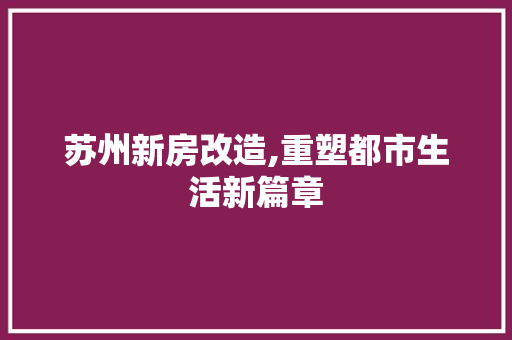 苏州新房改造,重塑都市生活新篇章