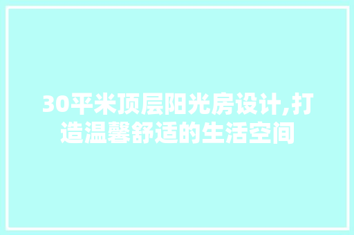 30平米顶层阳光房设计,打造温馨舒适的生活空间