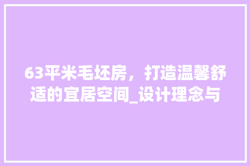 63平米毛坯房，打造温馨舒适的宜居空间_设计理念与方法