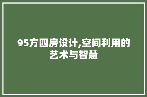95方四房设计,空间利用的艺术与智慧