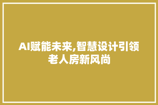 AI赋能未来,智慧设计引领老人房新风尚