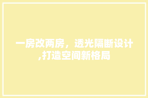 一房改两房，透光隔断设计,打造空间新格局