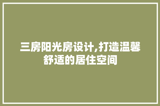 三房阳光房设计,打造温馨舒适的居住空间