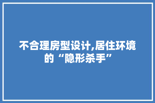 不合理房型设计,居住环境的“隐形杀手”