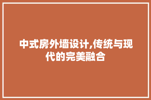 中式房外墙设计,传统与现代的完美融合