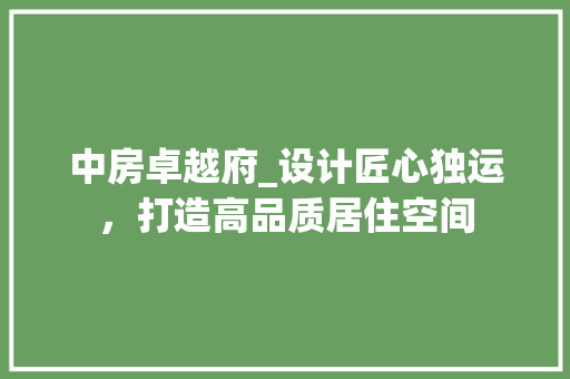 中房卓越府_设计匠心独运，打造高品质居住空间