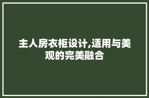 主人房衣柜设计,适用与美观的完美融合