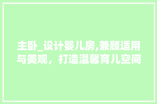 主卧_设计婴儿房,兼顾适用与美观，打造温馨育儿空间