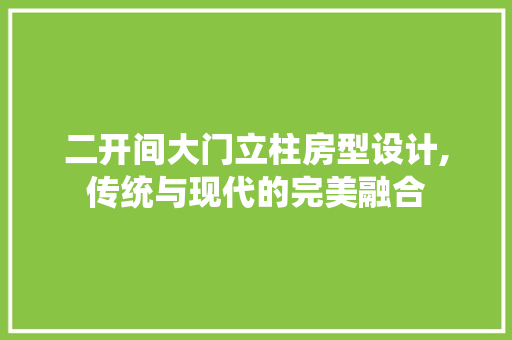 二开间大门立柱房型设计,传统与现代的完美融合