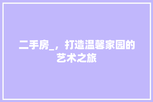 二手房_，打造温馨家园的艺术之旅
