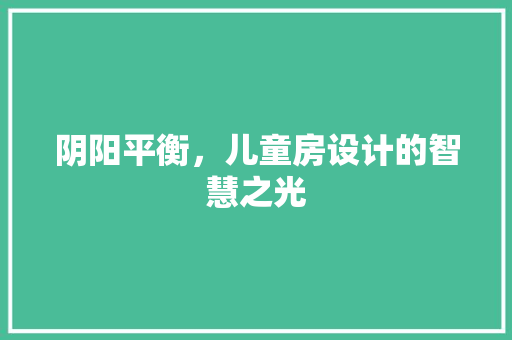阴阳平衡，儿童房设计的智慧之光
