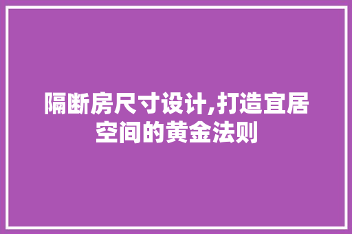 隔断房尺寸设计,打造宜居空间的黄金法则