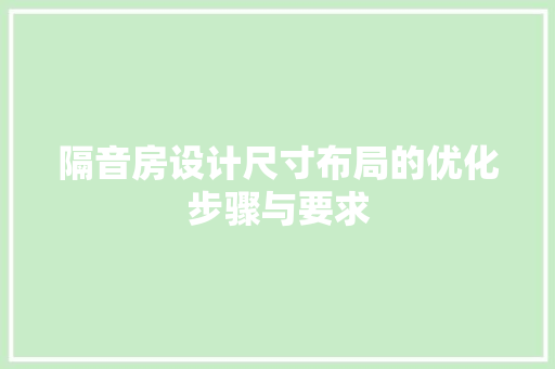 隔音房设计尺寸布局的优化步骤与要求