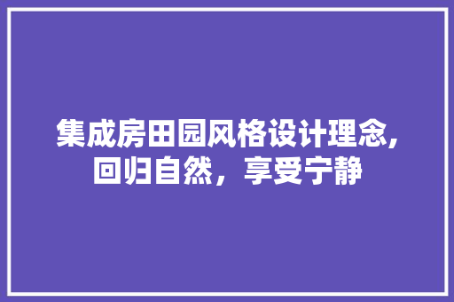 集成房田园风格设计理念,回归自然，享受宁静