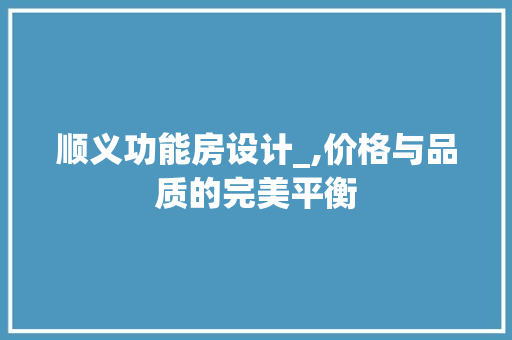 顺义功能房设计_,价格与品质的完美平衡