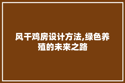 风干鸡房设计方法,绿色养殖的未来之路