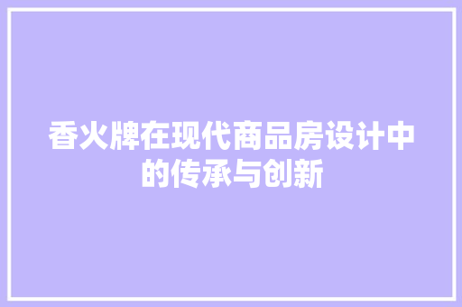 香火牌在现代商品房设计中的传承与创新