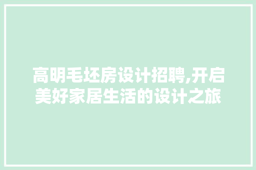 高明毛坯房设计招聘,开启美好家居生活的设计之旅