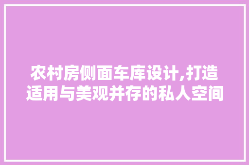 农村房侧面车库设计,打造适用与美观并存的私人空间