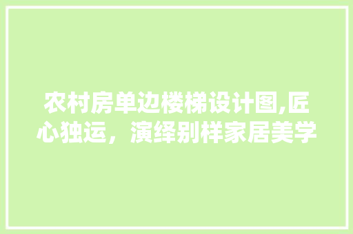 农村房单边楼梯设计图,匠心独运，演绎别样家居美学