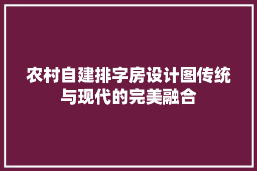 农村自建排字房设计图传统与现代的完美融合
