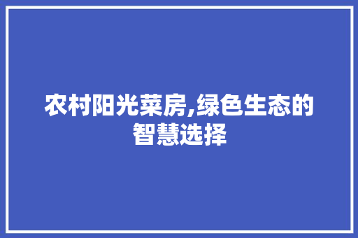 农村阳光菜房,绿色生态的智慧选择