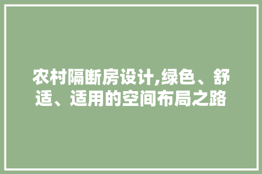 农村隔断房设计,绿色、舒适、适用的空间布局之路