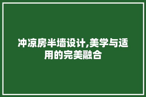 冲凉房半墙设计,美学与适用的完美融合