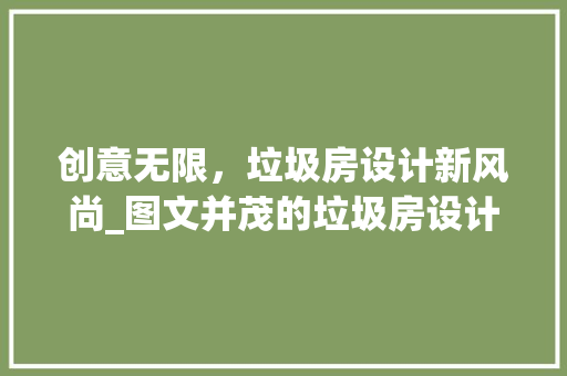 创意无限，垃圾房设计新风尚_图文并茂的垃圾房设计例子