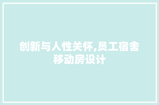 创新与人性关怀,员工宿舍移动房设计