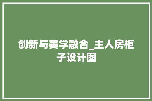 创新与美学融合_主人房柜子设计图