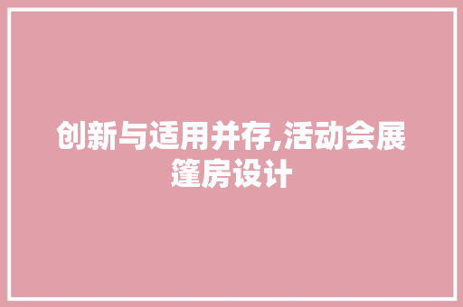 创新与适用并存,活动会展篷房设计