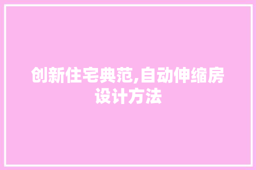 创新住宅典范,自动伸缩房设计方法
