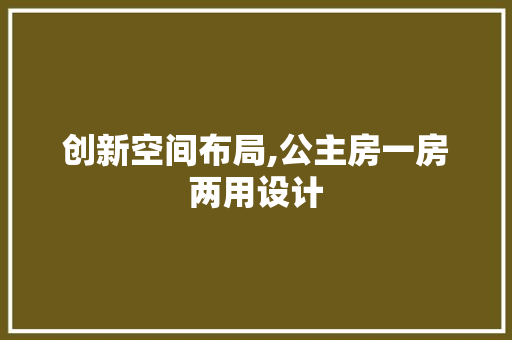 创新空间布局,公主房一房两用设计