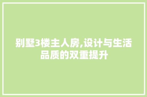 别墅3楼主人房,设计与生活品质的双重提升