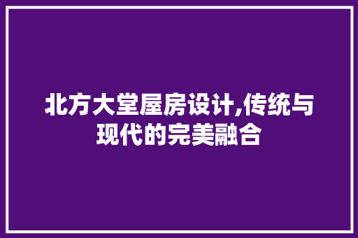 北方大堂屋房设计,传统与现代的完美融合