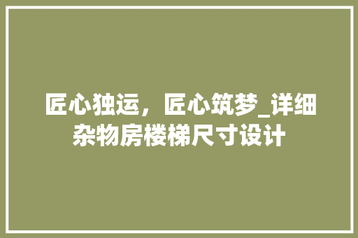 匠心独运，匠心筑梦_详细杂物房楼梯尺寸设计