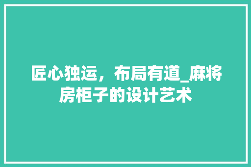 匠心独运，布局有道_麻将房柜子的设计艺术