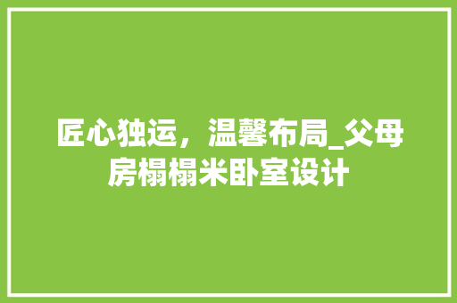 匠心独运，温馨布局_父母房榻榻米卧室设计