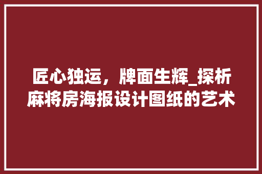 匠心独运，牌面生辉_探析麻将房海报设计图纸的艺术魅力