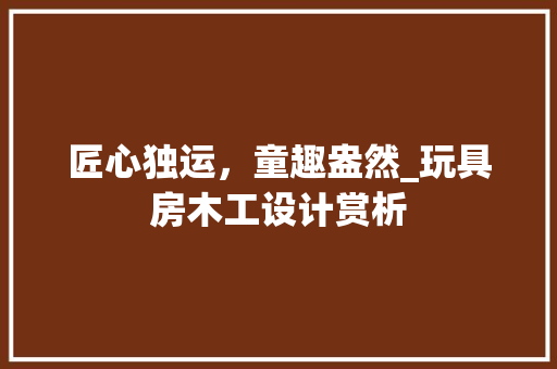 匠心独运，童趣盎然_玩具房木工设计赏析