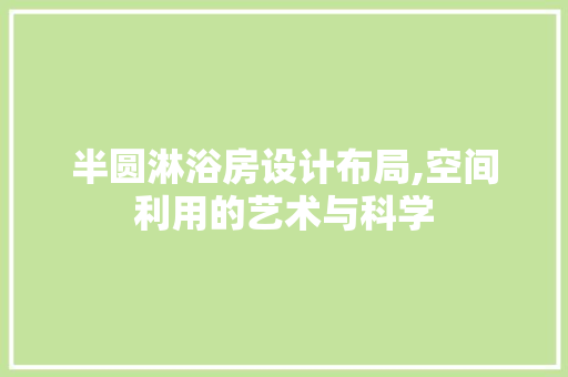 半圆淋浴房设计布局,空间利用的艺术与科学