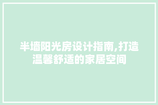 半墙阳光房设计指南,打造温馨舒适的家居空间