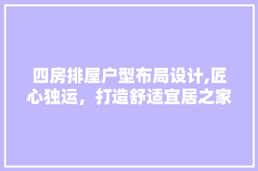 四房排屋户型布局设计,匠心独运，打造舒适宜居之家