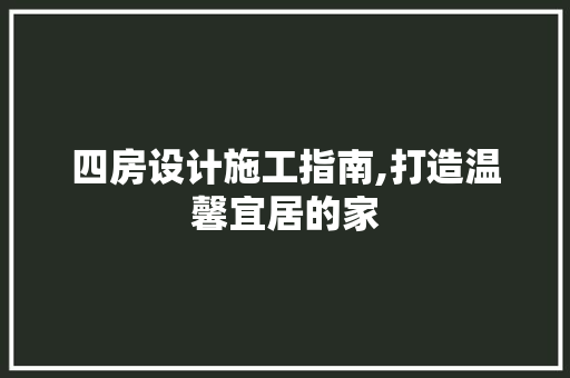 四房设计施工指南,打造温馨宜居的家