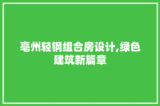 亳州轻钢组合房设计,绿色建筑新篇章