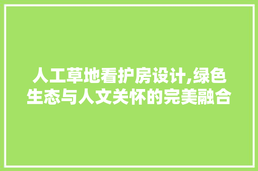 人工草地看护房设计,绿色生态与人文关怀的完美融合