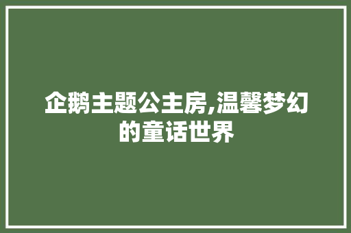企鹅主题公主房,温馨梦幻的童话世界